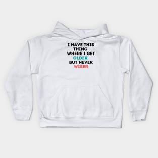 I have this thing where I get older but never wiser Kids Hoodie